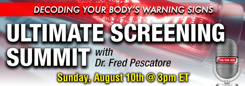 Ultimate Screening Summit with Dr. Fred Pescatore. Sunday, August 10th @ 3 PM ET