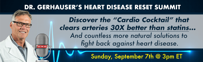 Dr. Gerhauser's First-Ever Heart Disease Reset Summit. Sunday, September 7 @ 3pm ET