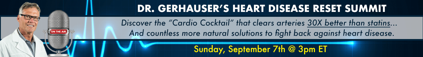 Dr. Gerhauser's First-Ever Heart Disease Reset Summit. Sunday, September 7 @ 3pm ET